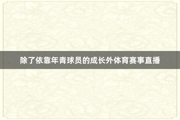 除了依靠年青球员的成长外体育赛事直播
