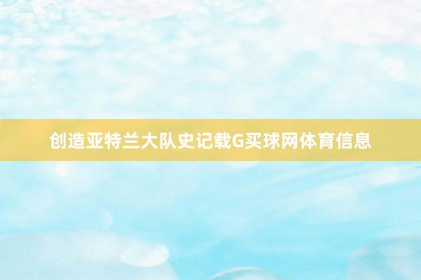创造亚特兰大队史记载G买球网体育信息
