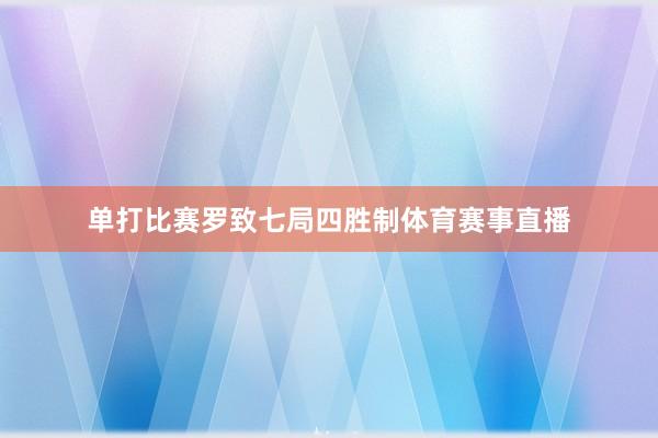 单打比赛罗致七局四胜制体育赛事直播