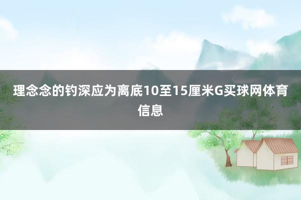 理念念的钓深应为离底10至15厘米G买球网体育信息