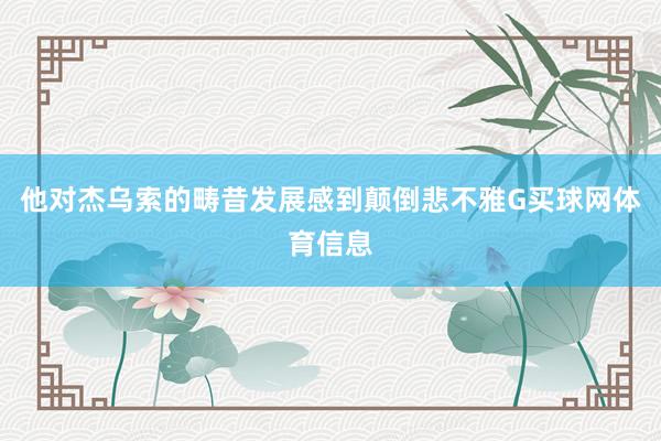 他对杰乌索的畴昔发展感到颠倒悲不雅G买球网体育信息