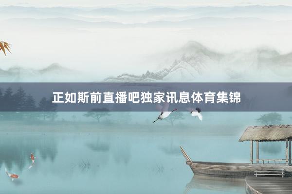 正如斯前直播吧独家讯息体育集锦