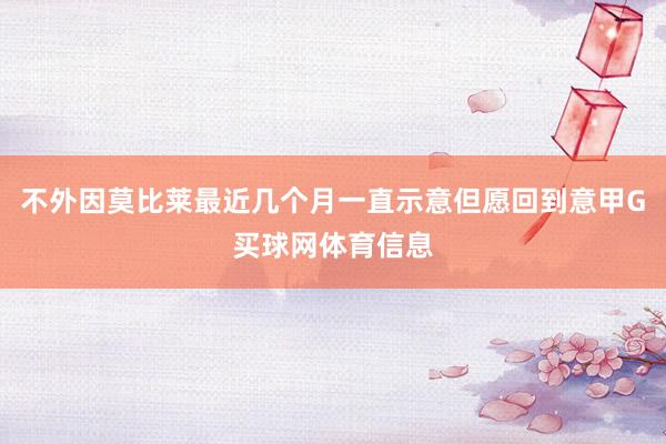 不外因莫比莱最近几个月一直示意但愿回到意甲G买球网体育信息