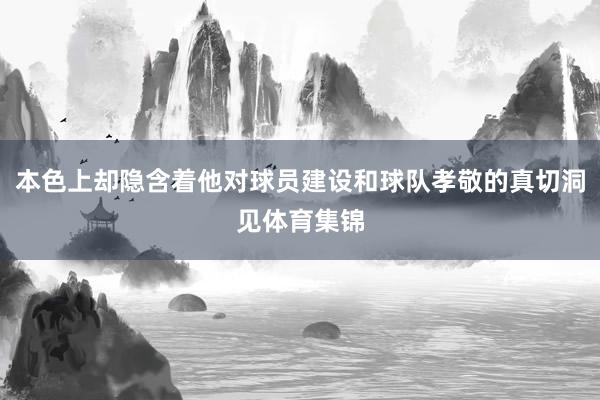 本色上却隐含着他对球员建设和球队孝敬的真切洞见体育集锦