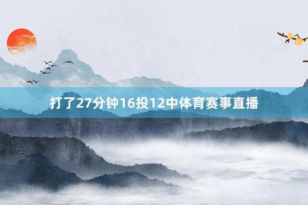 打了27分钟16投12中体育赛事直播