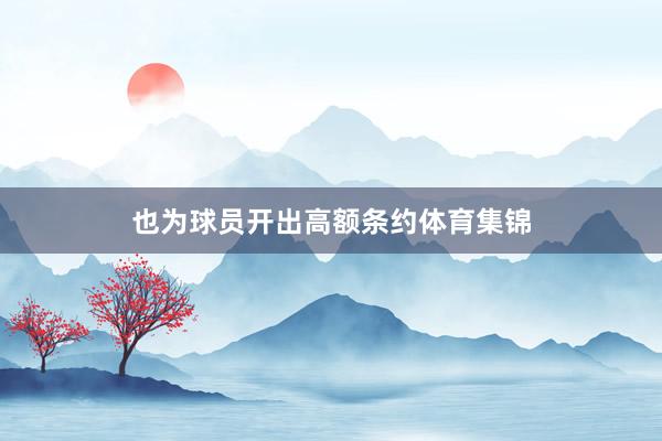 也为球员开出高额条约体育集锦