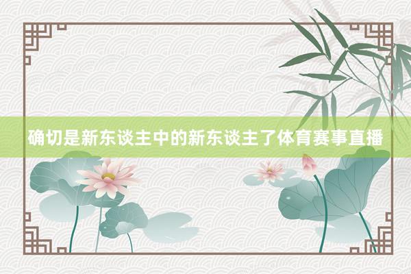 确切是新东谈主中的新东谈主了体育赛事直播