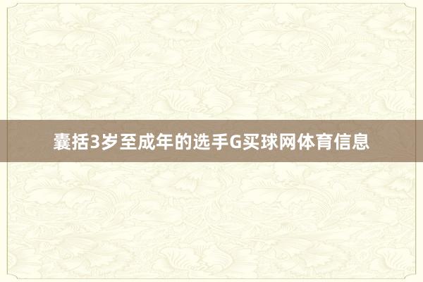 囊括3岁至成年的选手G买球网体育信息