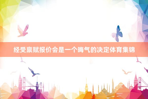 经受禀赋报价会是一个晦气的决定体育集锦